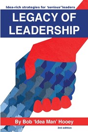 Legacy of Leadership: Idea-rich strategies for ‘serious’ leaders by Bob ‘Idea Man’ Hooey